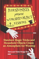 Illusionists present Worship Object Lessons: Standard Magic Tricks and Household Objects Create an Atmosphere for Worship B0F18TM81K Book Cover