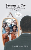 Because I Can: Living, Leading, & Learning with Perspective 1663273995 Book Cover
