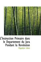 L'Instruction Primaire Dans le Département du Jura Pendant la Révolution 0469780509 Book Cover