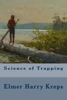 SCIENCE OF TRAPPING. DESCRIBES THE FUR BEARING ANIMALS, THEIR NATURE, HABITS AND DISTRIBUTION, WITH PRACTICAL METHODS FOR THEIR CAQPTURE. 1532932197 Book Cover