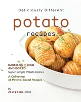 Deliciously Different Potato Recipes: Baked, Buttered and Boiled - Super Simple Potato Dishes B0C1J3FWPX Book Cover