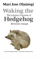 Waking the Hedgehog: The Literary Universe of Bernardo Atxaga (Basque Textbooks Series) 187780228X Book Cover