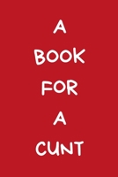 A Book For A Cunt: Secret Santa Gifts For Coworkers Novelty Christmas Gifts for Colleagues Funny Naughty Rude Gag Notebook/Journal for Women Men Silly Office Writing Stationary for Wife Husband Boyfri 1671420497 Book Cover