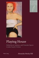 Playing House: Motherhood, Intimacy, and Domestic Spaces in Julia Franck's Fiction 3034307675 Book Cover