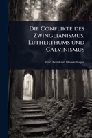 Die Conflikte des Zwinglianismus, Lutherthums und Calvinismus (German Edition) 1024867048 Book Cover
