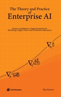 The Theory and Practice of Enterprise AI: Recipes and Reference Implementations for Marketing, Supply Chain, and Production Operations 0578328623 Book Cover