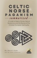 CELTIC & NORSE PAGANISM Summarized: A Guide to Ásatrú, Runes, Nature Reverence, and the Revival of Pre-Christian European Spirituality (Religion Summit Collection) B0H9VRDN8M Book Cover