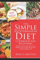 The Simple Mediterranean Diet Cookbook for Beginners, Second Edition, Revised and Expanded: Healthy, Delicious Recipes to Lose Weight, Lower Cardiac Disease for a Lifelong Healthy Life B084Q8Z43M Book Cover