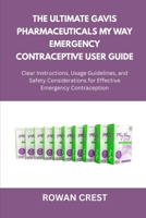 The Ultimate Gavis Pharmaceuticals My Way Emergency Contraceptive User Guide: Clear Instructions, Usage Guidelines, and Safety Considerations for Effective Emergency Contraception B0FQSBC871 Book Cover