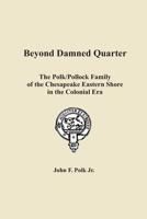 Beyond Damned Quarter – The Polk / Pollock Family of the Chesapeake Eastern Shore in the Colonial Era 1680340530 Book Cover