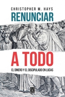 Renunciar a Todo: El Dinero Y El Discipulado En Lucas (Spanish Edition) 6124252317 Book Cover