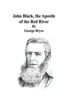 John Black, the Apostle of the Red River: Or How the Blue Banner Was Unfurled on Manitoba Prairies... 9356374716 Book Cover