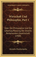 Wirtschaft Und Philosophie: Oder Die Philosophie Und Die Lebensauffassung Der Jeweils Bestehenden Gesellschaft, Volume 1 1160273855 Book Cover