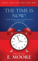 The Time Is Now!: Activating Kingdom Wealth In Your Life 1463665245 Book Cover