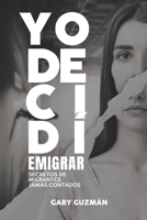 Yo decidí emigrar: Secretos de migrantes jamás contados B0CDFLDT6X Book Cover