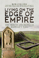 Living on the Edge of Empire: The Objects and People of Hadrian's Wall 1783463279 Book Cover