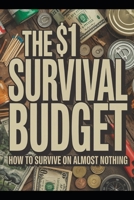 The $1 Survival Budget: How to Take Control of Your Money, Eliminate Stress, and Build an Emergency Fund on Any Income B0GKXT99H9 Book Cover