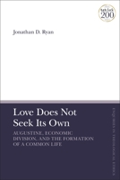 Love Does Not Seek Its Own: Augustine, Economic Division, and the Formation of a Common Life 0567699692 Book Cover