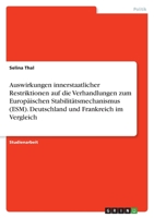 Auswirkungen innerstaatlicher Restriktionen auf die Verhandlungen zum Europ�ischen Stabilit�tsmechanismus (ESM). Deutschland und Frankreich im Vergleich 3346418901 Book Cover