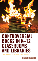 Controversial Books in K-12 Classrooms and Libraries: Challenged, Censored, and Banned 1498569749 Book Cover