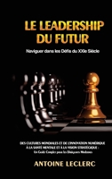 Le Leadership du Futur: Naviguer dans les Défis du XXIe Siècle: Des Cultures Mondiales et de l'Innovation Numérique à la Santé Mentale et à la Vision ... pour les Dirigeants Modernes (French Edition) B0CM4R1WWC Book Cover