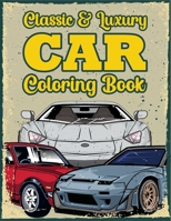 Classic & Luxury Car Coloring Book: Cool Cars And Vehicles Coloring Books For Teen Boys, Kids & Adults - Gifts For Car Lovers B08NDVKNNZ Book Cover