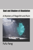 Dust and Shadow at Shackleton: A Mystery of Regolith and Ruin B0F6KNV5JD Book Cover