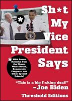 Sh*t My Vice-President Says: With Bonus Material from the Obama White House, Democratic Congress, and Other Special Friends! 1451627637 Book Cover