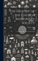 The History of the Church Missionary Society: Its Environment, Its men and Its Work 1020947322 Book Cover
