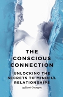 The Conscious Connection: Unlocking the Secrets to Mindful Relationships B0CCXJB4R6 Book Cover