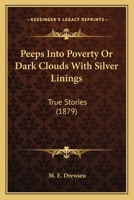 Peeps Into Poverty Or Dark Clouds With Silver Linings: True Stories 1437046169 Book Cover