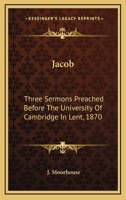 Jacob: Three Sermons Preached Before The University Of Cambridge In Lent, 1870 1432663380 Book Cover