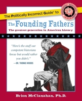 The Politically Incorrect Guide to the Founding Fathers (The Politically Incorrect Guides) 1596980923 Book Cover