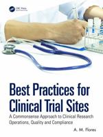 Best Practices for Clinical Trial Sites: A Commonsense Approach to Clinical Research Operations, Quality and Compliance 1041348886 Book Cover