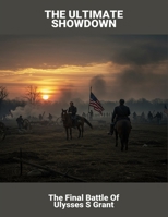 The Ultimate Showdown: The Final Battle Of Ulysses S Grant B0FQ5474F6 Book Cover