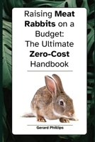 Raising Meat Rabbits on a Budget: The Ultimate Zero-Cost Handbook B0CSG4X5WN Book Cover