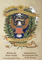 A Children's Illustrated History of Presidential Assassination 0615999034 Book Cover