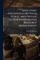 Analyzing Differences Between Public and Private Sector Information Resource Management: Strategic Chief Information Officer Challenges and Critical Technologies 1286862442 Book Cover