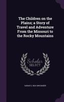 The Children on the Plains: A Story of Travel and Adventure from the Missouri to the Rocky Mountains 9354367828 Book Cover