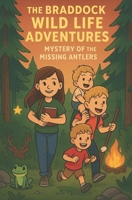 The Braddock Wild Life Adventures: Mystery of the Missing Antlers B0FJ222LH5 Book Cover