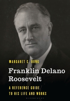Franklin Delano Roosevelt: A Reference Guide to His Life and Works (Significant Figures in World History) 1538145227 Book Cover