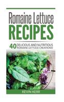 Romaine Lettuce Recipes: 40 Delicious and Nutritious Romaine Lettuce Recipes! 1542884918 Book Cover