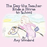 The Day the Teacher Rode a Horse to School 1604417366 Book Cover