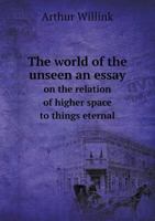 The World of the Unseen an Essay on the Relation of Higher Space to Things Eternal 5518824920 Book Cover