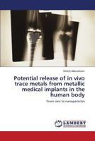 Potential release of in vivo trace metals from metallic medical implants in the human body: From ions to nanoparticles 3659564885 Book Cover