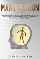 Manipulation: How Manipulators Use Empath Techniques to Take Control of Your Mind, Influencing People with Nlp, Persuasion, and How You Can Detect Deception B084DGQ3JZ Book Cover
