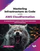 Mastering Infrastructure as Code with AWS CloudFormation: A comprehensive guide to AWS Cloud Automation and Orchestration (English Edition) 9365891558 Book Cover