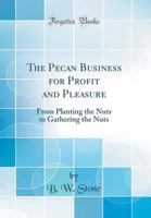 The Pecan Business for Profit and Pleasure: From Planting the Nuts to Gathering the Nuts 0365062405 Book Cover