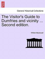 The Visitor's Guide to Dumfries and vicinity ... Second edition. 1241345473 Book Cover