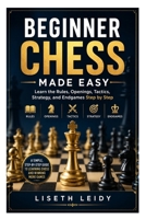Beginner Chess Made Easy: Learn the Rules, Openings, Tactics, Strategy, and Endgames Step by Step B0H2987WNF Book Cover